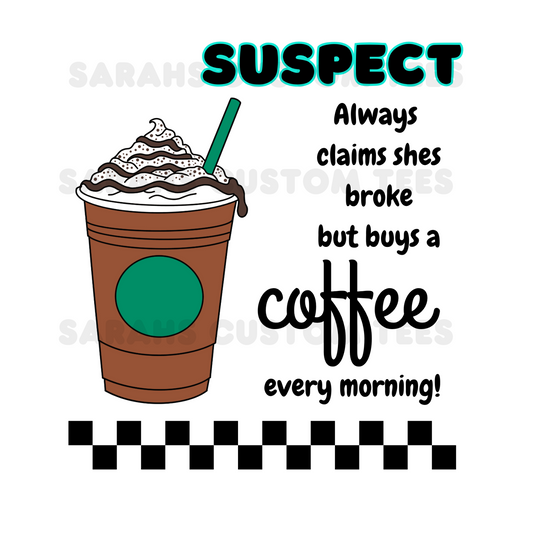 Suspect Claims Shes Broke - Coffee Design ( ORIGINAL DESIGNER ) ( Build Your Own Tee/Tumbler )